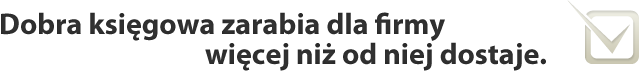 Dobra księgowa zarabia dla firmy więcej niż od niej dostaje.